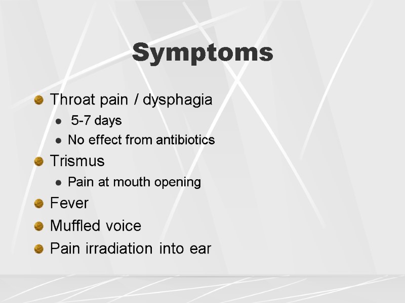 Symptoms Throat pain / dysphagia   5-7 days No effect from antibiotics Trismus